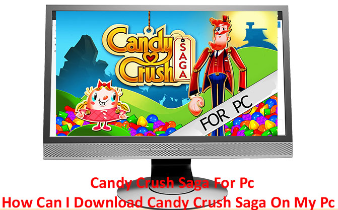 Candy Crush Saga For Pc - How Can I Download Candy Crush Saga On My Pc